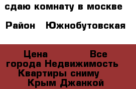 сдаю комнату в москве › Район ­ Южнобутовская › Цена ­ 14 500 - Все города Недвижимость » Квартиры сниму   . Крым,Джанкой